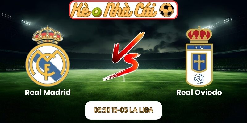 Soi kèo trận đấu Real Madrid vs Real Oviedo (02:30 15-05, La Liga) 1 Real Madrid vs Real Oviedo